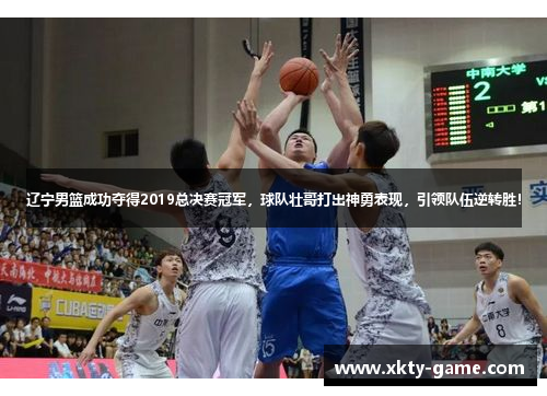 辽宁男篮成功夺得2019总决赛冠军，球队壮哥打出神勇表现，引领队伍逆转胜！